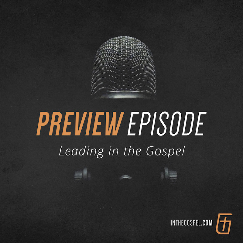Episode 00 – Preview of Leading in the Gospel