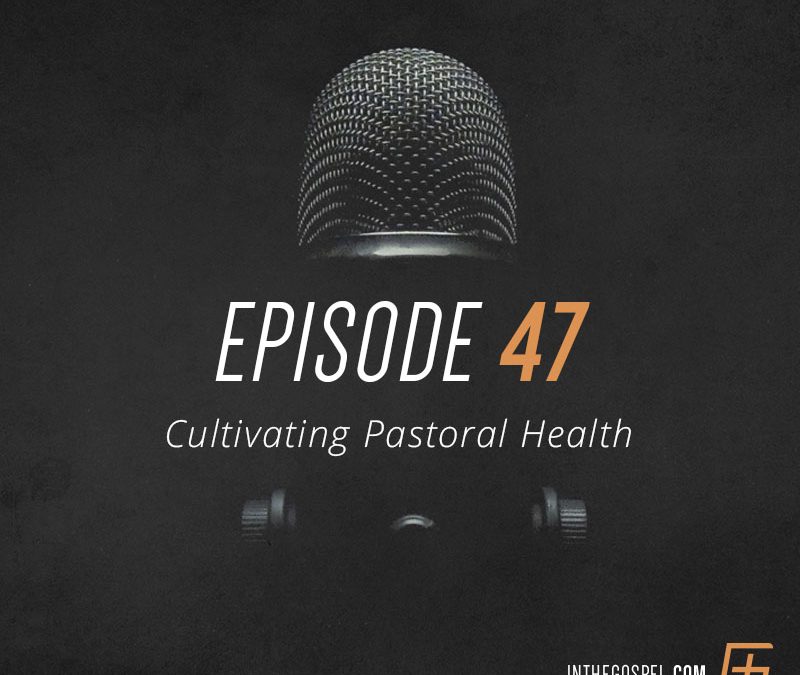 Episode 48 – Cultivating Pastoral Health (with Jonathan Hoover)