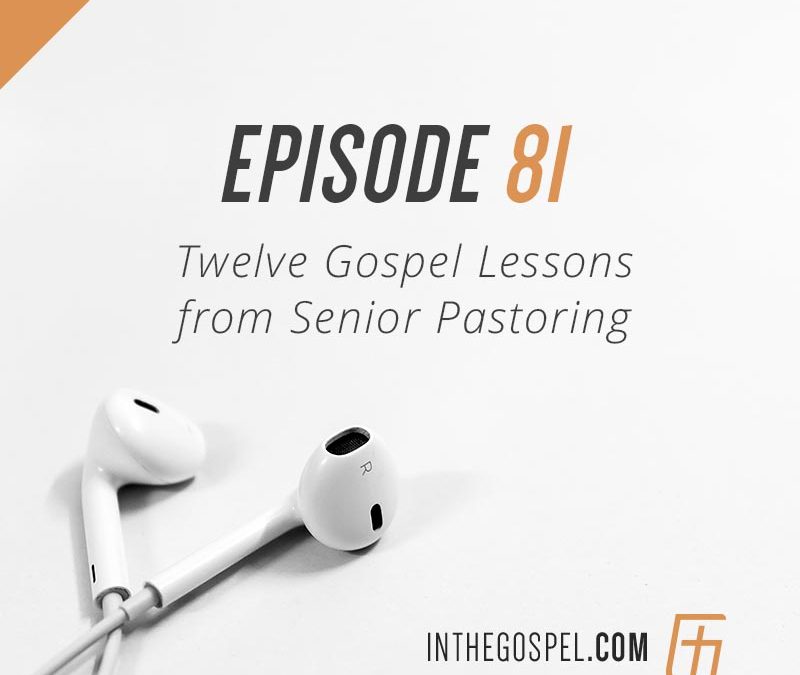 Episode 81 – Twelve Gospel Lessons from Senior Pastoring
