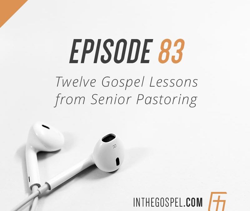 Episode 83 – Twelve Gospel Lessons from Senior Pastoring